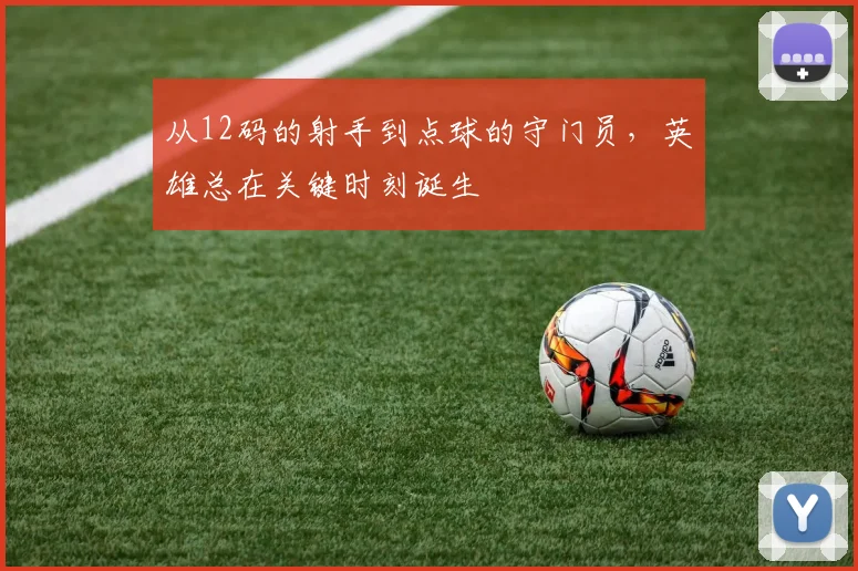从12码的射手到点球的守门员，英雄总在关键时刻诞生