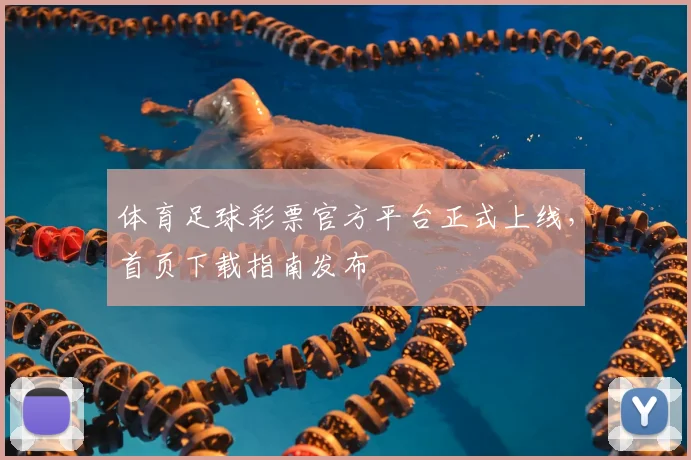 体育足球彩票官方平台正式上线,首页下载指南发布