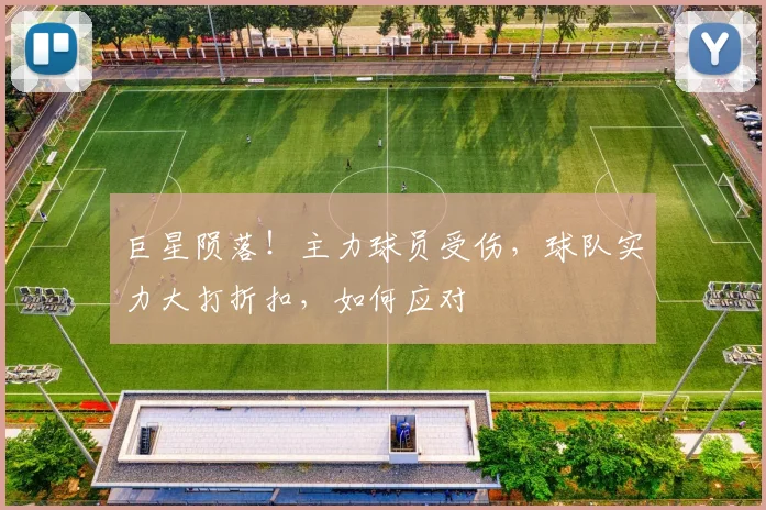 巨星陨落！主力球员受伤，球队实力大打折扣，如何应对